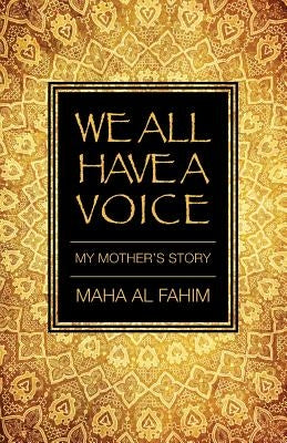 We All Have a Voice: My Mother's Story by Al Fahim, Maha