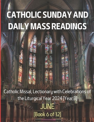 Catholic Sunday and Daily Mass Readings for June 2024: Catholic Missal, Lectionary with Celebrations of the Liturgical Year 2024 [Year B] June Book 6 by Siu, Chin Hung