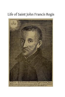 Life of Saint John Francis Regis: of the Society of Jesus by Hermenegild Tosf, Brother