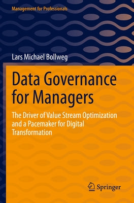 Data Governance for Managers: The Driver of Value Stream Optimization and a Pacemaker for Digital Transformation by Bollweg, Lars Michael