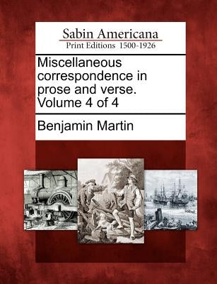 Miscellaneous correspondence in prose and verse. Volume 4 of 4 by Martin, Benjamin