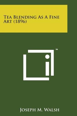 Tea Blending as a Fine Art (1896) by Walsh, Joseph M.
