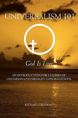 Universalism 101: An Introduction for Leaders of Unitarian Universalist Congregations by Trudeau, Richard