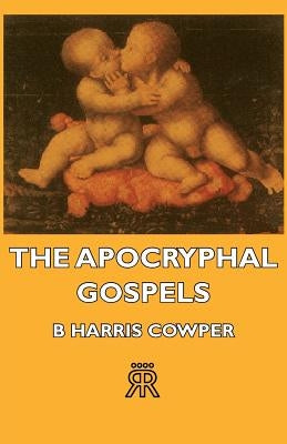 The Apocryphal Gospels by Cowper, B. Harris
