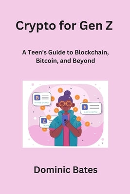 Crypto for Gen Z: A Teen's Guide to Blockchain, Bitcoin, and Beyond by Bates, Dominic