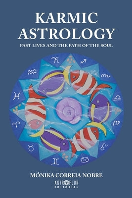 Karmic Astrology: Past Lives and the Path of the Soul by Correia Nobre, Monika