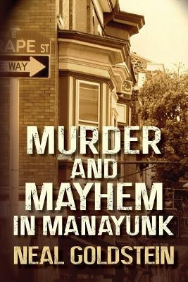 Murder and Mayhem in Manayunk: A Jack Regan/Izzy Ichowitz Novel by Goldstein, Neal