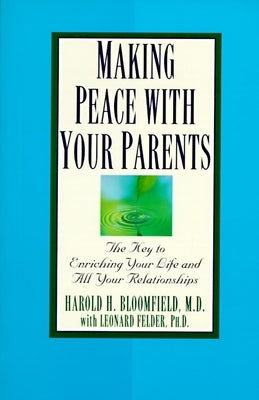 Making Peace with Your Parents: The Key to Enriching Your Life and All Your Relationships by Bloomfield, Harold