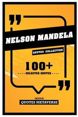 Nelson Mandela - Quotes Collection - 100+ Selected Quotes by Quotes Metaverse