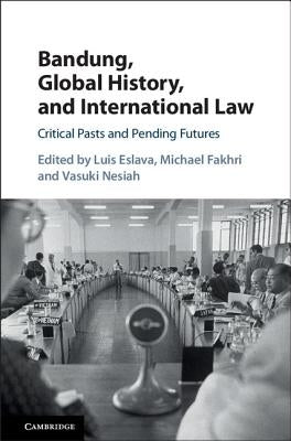 Bandung, Global History, and International Law by Eslava, Luis