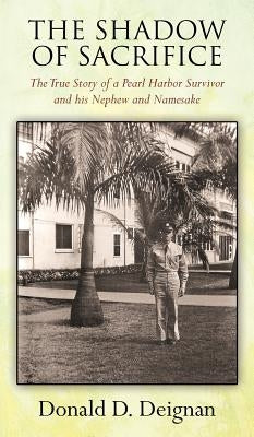 The Shadow of Sacrifice: The True Story of a Pearl Harbor Survivor and his Nephew and Namesake by Deignan, Donald D.