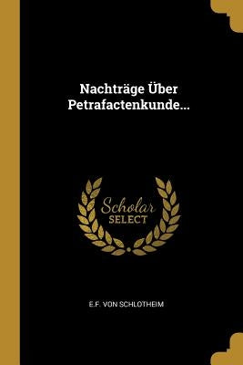 Nachträge Über Petrafactenkunde... by Schlotheim, E. F. Von