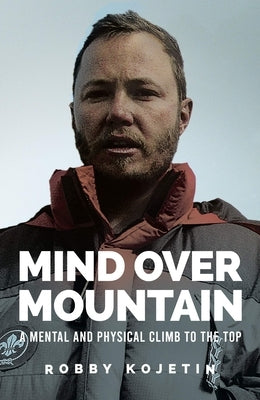 Mind Over Mountain: A Mental and Physical Climb to the Top by Kojetin, Robby