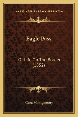 Eagle Pass: Or Life On The Border (1852) by Montgomery, Cora