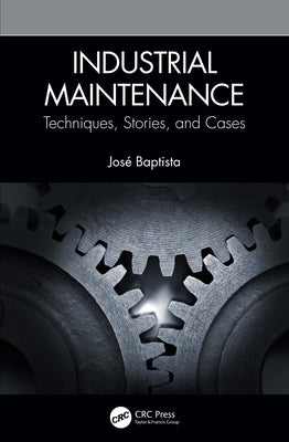 Industrial Maintenance: Techniques, Stories, and Cases by Baptista, JosÃ©