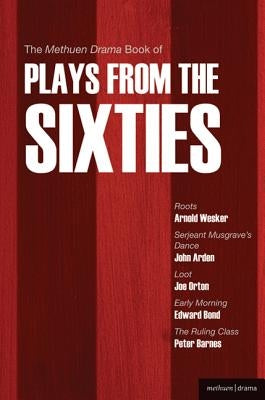 The Methuen Drama Book of Plays from the Sixties: Roots; Serjeant Musgrave's Dance; Loot; Early Morning; The Ruling Class by Wesker, Arnold