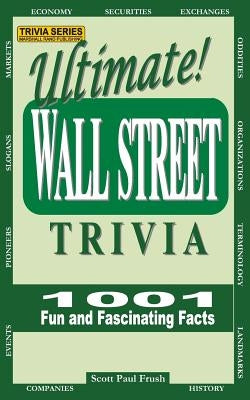 Ultimate Wall Street Trivia: 1001 Fun and Fascinating Facts by Frush, Scott Paul