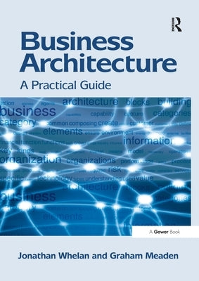 Business Architecture: A Practical Guide by Whelan, Jonathan