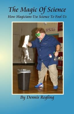 The Magic Of Science: How Magicians Use Science To Fool Us by Regling, Dennis