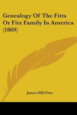 Genealogy Of The Fitts Or Fitz Family In America (1869) by Fitts, James Hill