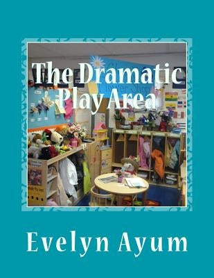 The Dramatic Play Area: A Place Where the Imagination is Transformed by Ayum, Evelyn