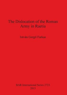 The Dislocation of the Roman Army in Raetia by Gergő Farkas, IstvÃ¡n