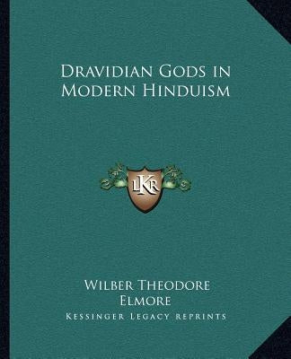Dravidian Gods in Modern Hinduism by Elmore, Wilber Theodore