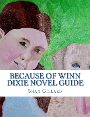Because of Winn Dixie Novel Guide: A Guide to Kate DiCamillo's Novel by Gillard, Shan C.
