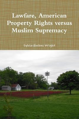 Lawfare, American Property Rights versus Muslim Supremacy by Hoehns Wright, Sylvia