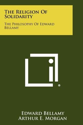 The Religion Of Solidarity: The Philosophy Of Edward Bellamy by Bellamy, Edward
