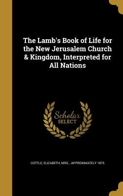 The Lamb's Book of Life for the New Jerusalem Church & Kingdom, Interpreted for All Nations by Cottle, Elizabeth