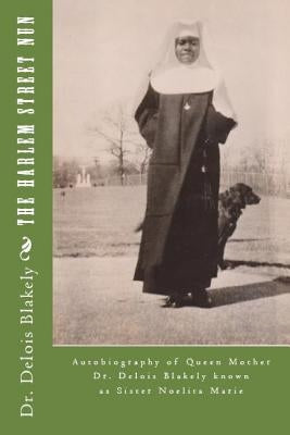 The Harlem Street Nun: Autobiography of Queen Mother Dr. Delois Blakely by Blakely, Delois