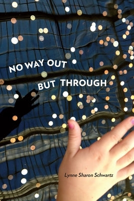 No Way Out But Through by Schwartz, Lynne Sharon