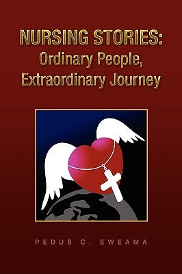 Nursing Stories: Ordinary People, Extraordinary Journey by Eweama, Pedus C.