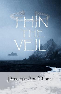 Thin The Veil: Living and Dying Within Celtic Spirituality by Thoms, Penelope Ann