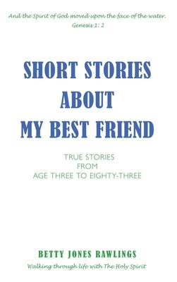 Short Stories about My Best Friend: True Stories from Age Three to Eighty-Three by Rawlings, Betty Jones