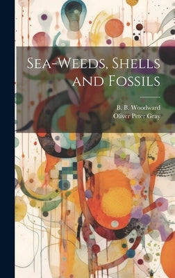 Sea-Weeds, Shells and Fossils by Gray, Oliver Peter