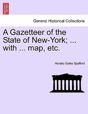 A Gazetteer of the State of New-York; ... with ... Map, Etc. by Spafford, Horatio Gates