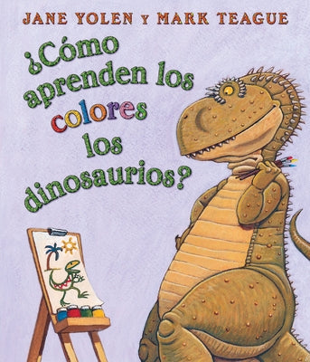 ¿Cómo Aprenden Los Colores Los Dinosaurios? (How Do Dinosaurs Learn Their Colors?) by Yolen, Jane