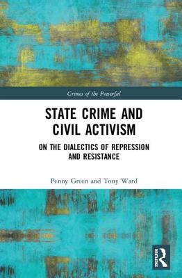 State Crime and Civil Activism: On the Dialectics of Repression and Resistance by Green, Penny