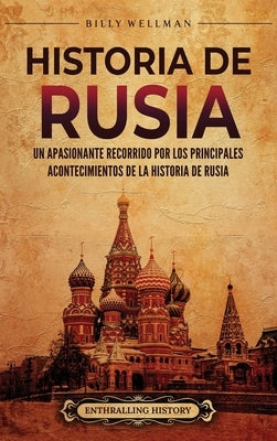 Historia de Rusia: Un apasionante recorrido por los principales acontecimientos de la historia de Rusia by Wellman, Billy