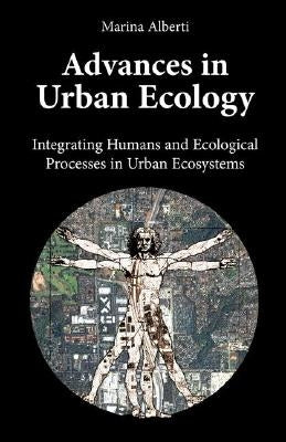 Advances in Urban Ecology: Integrating Humans and Ecological Processes in Urban Ecosystems by Alberti, Marina