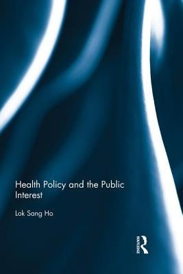 Health Policy and the Public Interest by Ho, Lok-Sang