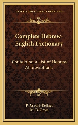 Complete Hebrew-English Dictionary: Containing a List of Hebrew Abbreviations by Arnold-Kellner, P.