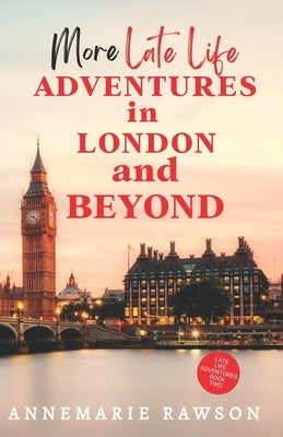 More Late Life Adventures in London and Beyond by Rawson, Annemarie
