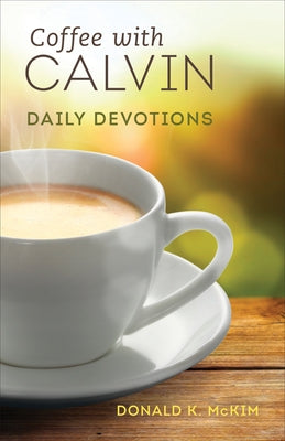 Coffee with Calvin: Daily Devotions by McKim, Donald K.
