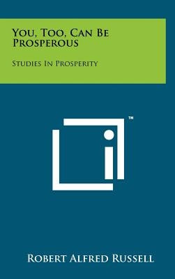 You, Too, Can Be Prosperous: Studies in Prosperity by Russell, Robert Alfred