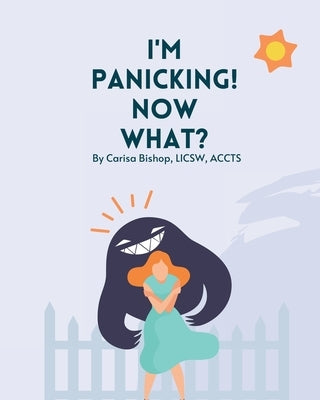 I'm Panicking! Now What? by Bishop, Carisa