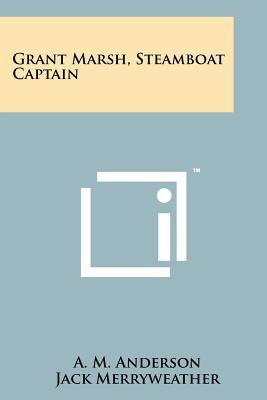 Grant Marsh, Steamboat Captain by Anderson, A. M.