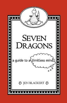 Seven Dragons: A Guide To A Limitless Mind by Blackert, Jen